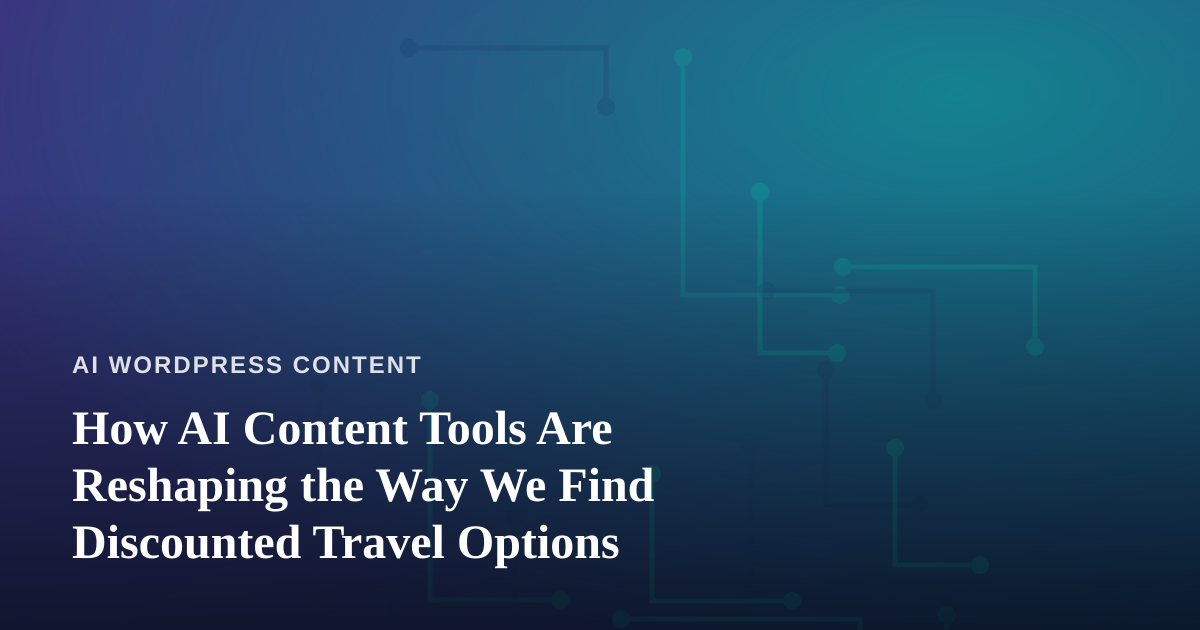 How AI Content Tools Are Reshaping the Way We Find Discounted Travel Options