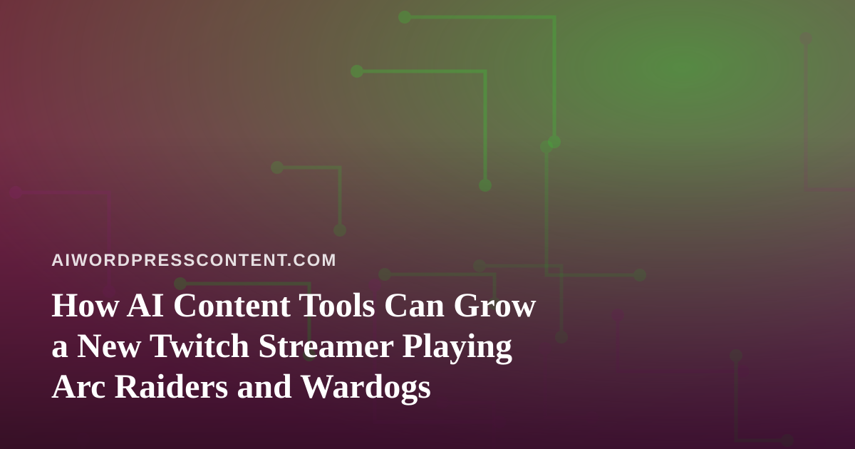 How AI Content Tools Can Grow a New Twitch Streamer Playing Arc Raiders and Wardogs