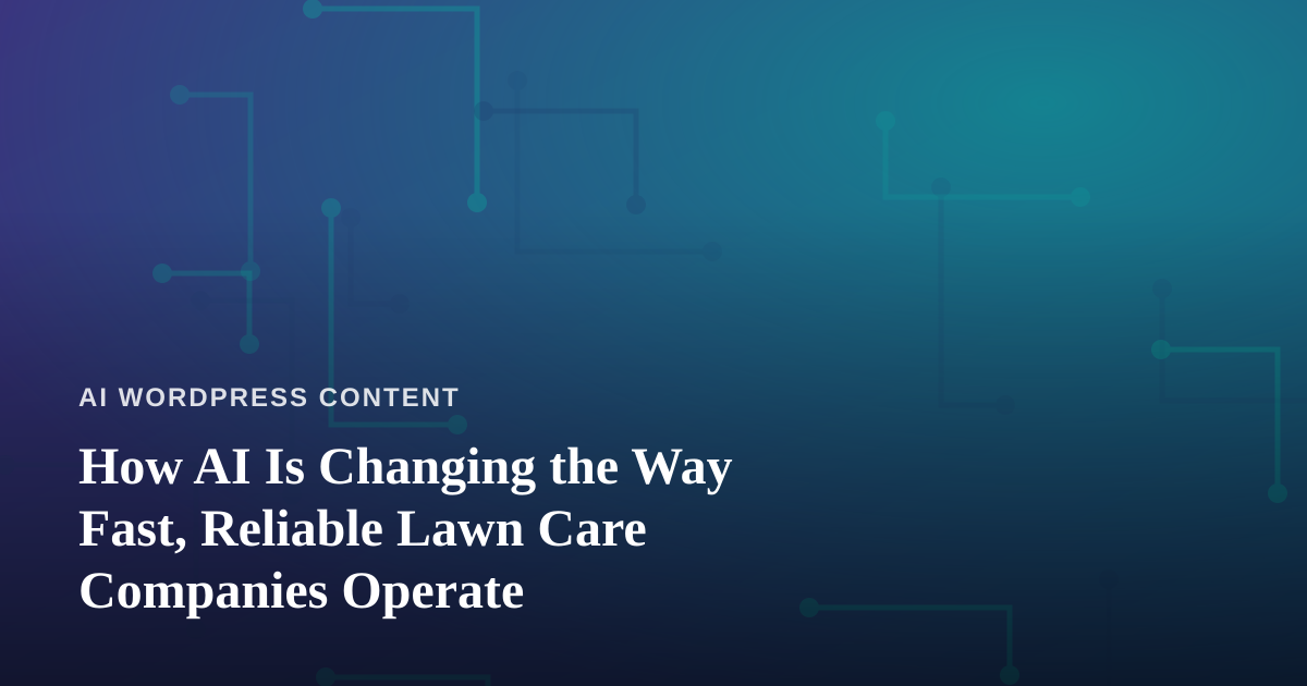 How AI Is Changing the Way Fast, Reliable Lawn Care Companies Operate