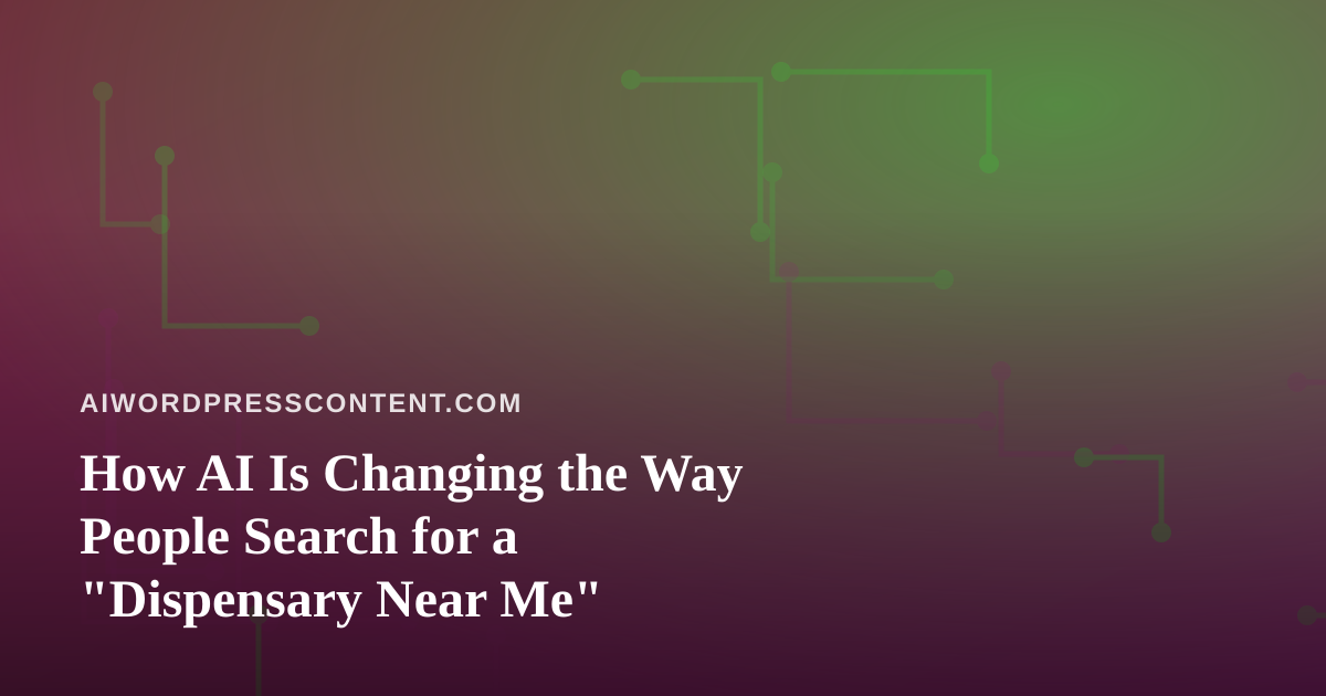 How AI Is Changing the Way People Search for a “Dispensary Near Me”