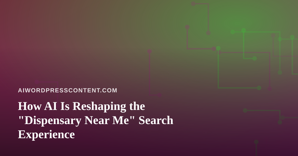 How AI Is Reshaping the “Dispensary Near Me” Search Experience
