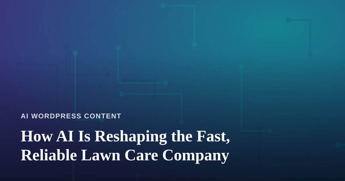 How AI Is Reshaping the Fast, Reliable Lawn Care Company