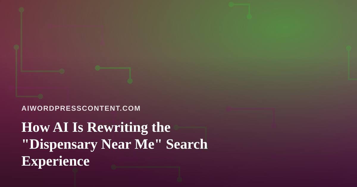 How AI Is Rewriting the “Dispensary Near Me” Search Experience