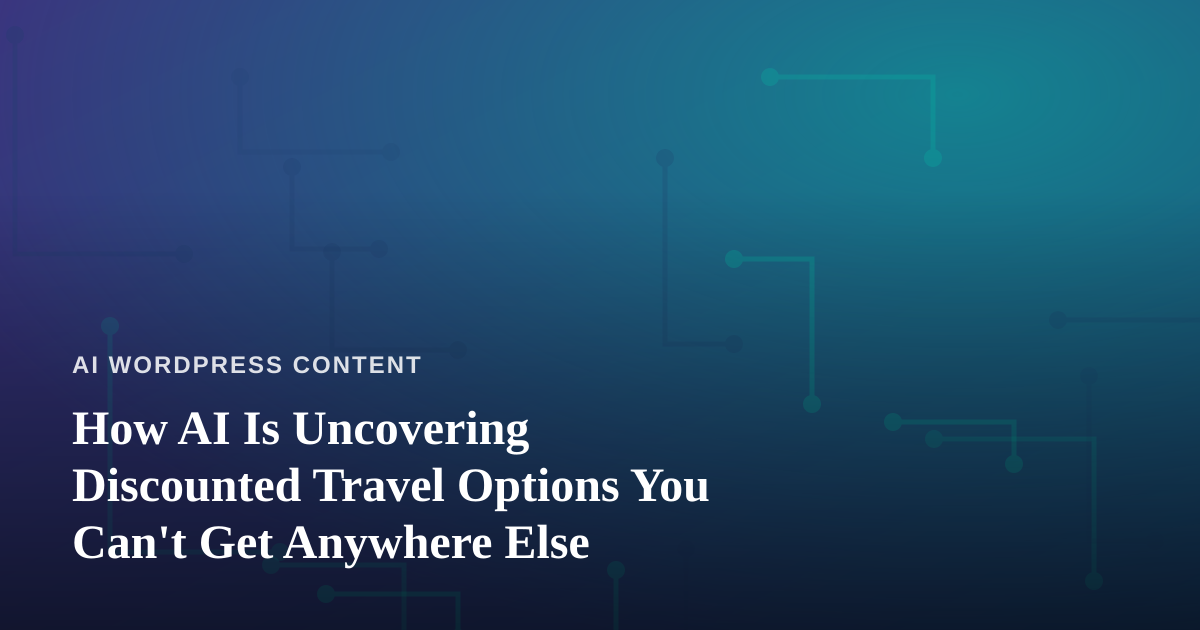 How AI Is Uncovering Discounted Travel Options You Can’t Get Anywhere Else