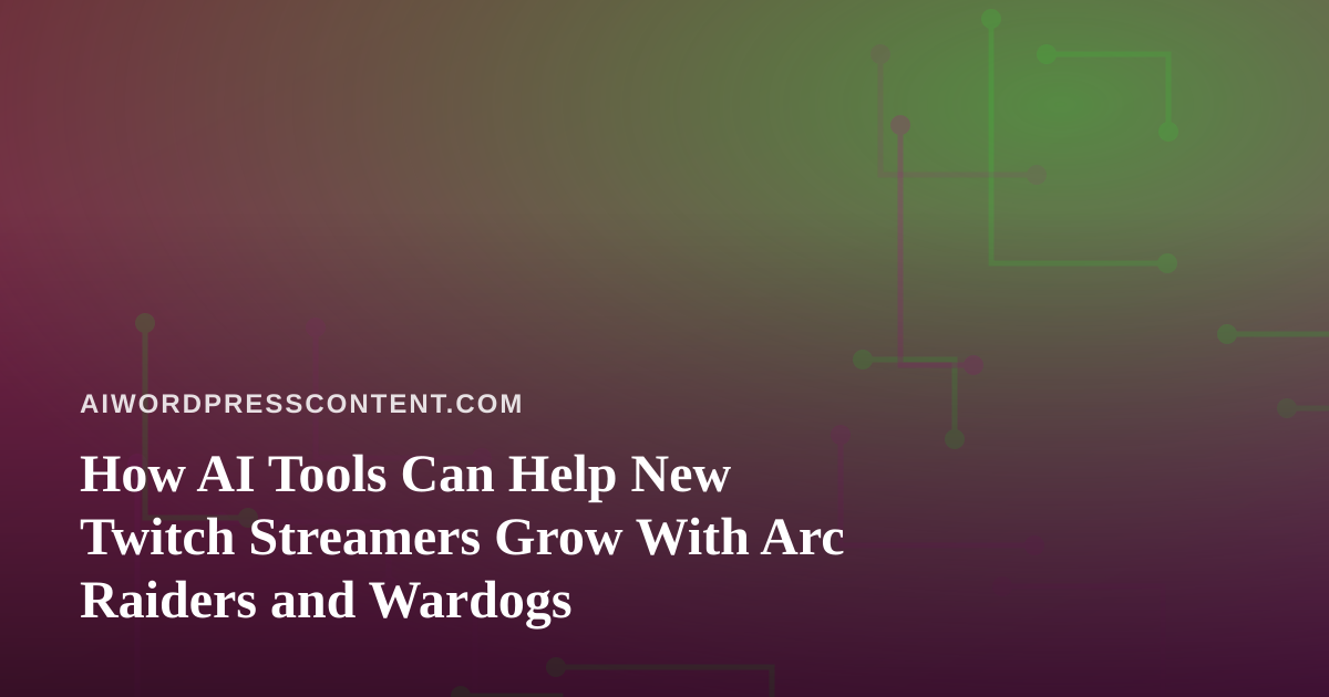 How AI Tools Can Help New Twitch Streamers Grow With Arc Raiders and Wardogs