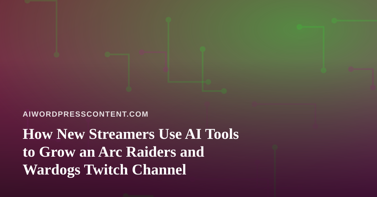 How New Streamers Use AI Tools to Grow an Arc Raiders and Wardogs Twitch Channel