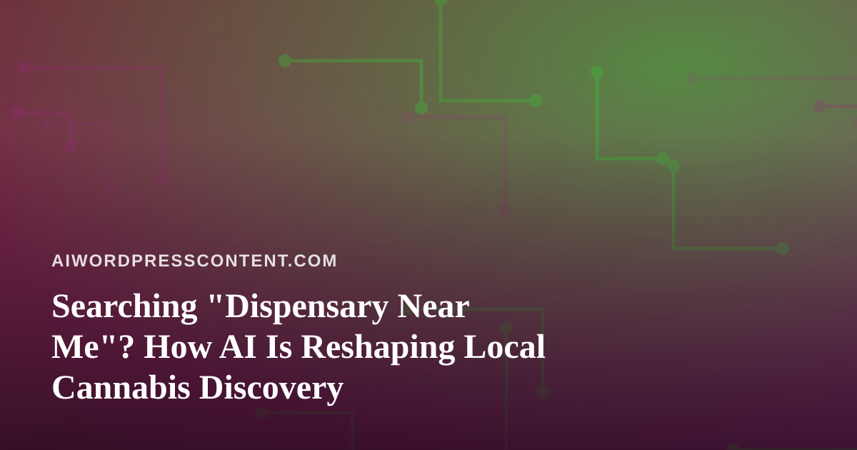 Searching “Dispensary Near Me”? How AI Is Reshaping Local Cannabis Discovery