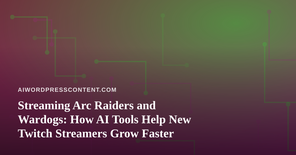Streaming Arc Raiders and Wardogs: How AI Tools Help New Twitch Streamers Grow Faster