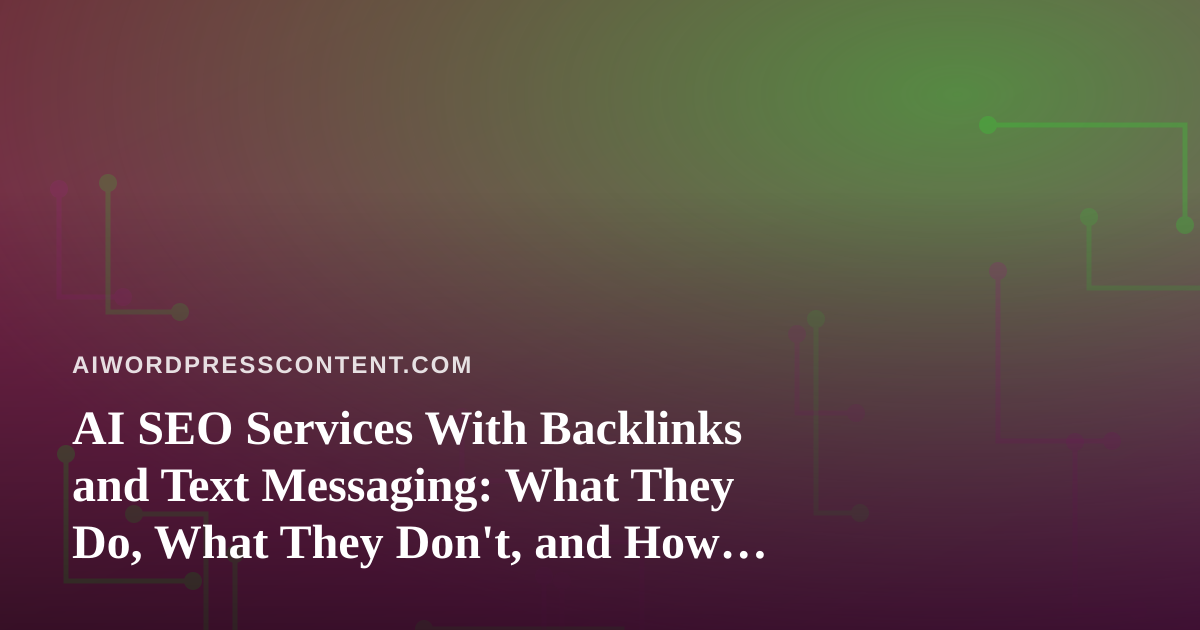 AI SEO Services With Backlinks and Text Messaging: What They Do, What They Don’t, and How to Use Them Well