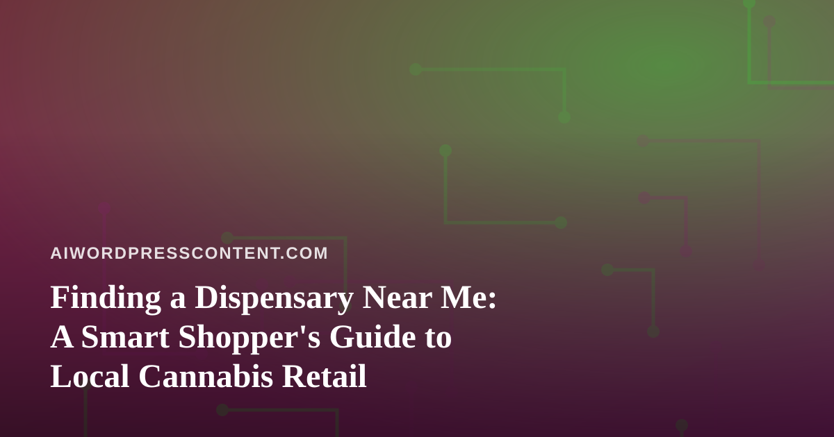 Finding a Dispensary Near Me: A Smart Shopper’s Guide to Local Cannabis Retail