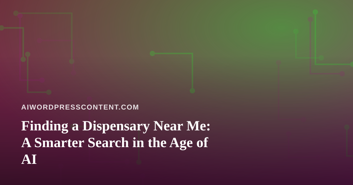 Finding a Dispensary Near Me: A Smarter Search in the Age of AI