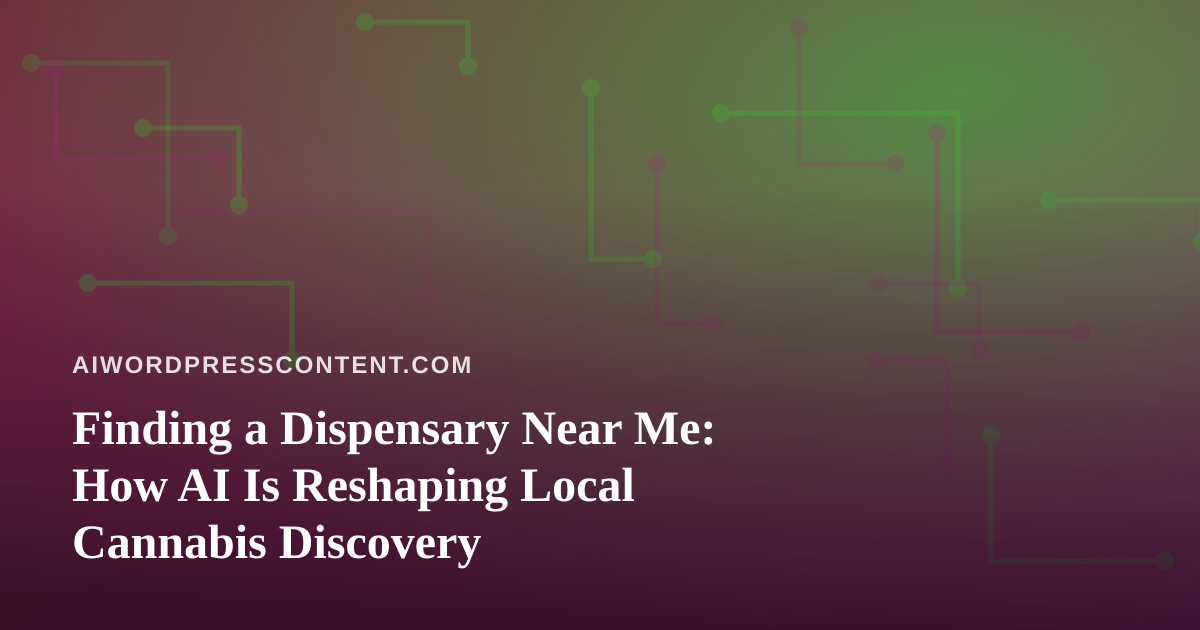 Finding a Dispensary Near Me: How AI Is Reshaping Local Cannabis Discovery