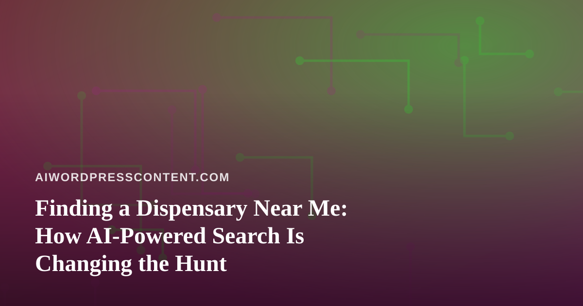 Finding a Dispensary Near Me: How AI-Powered Search Is Changing the Hunt