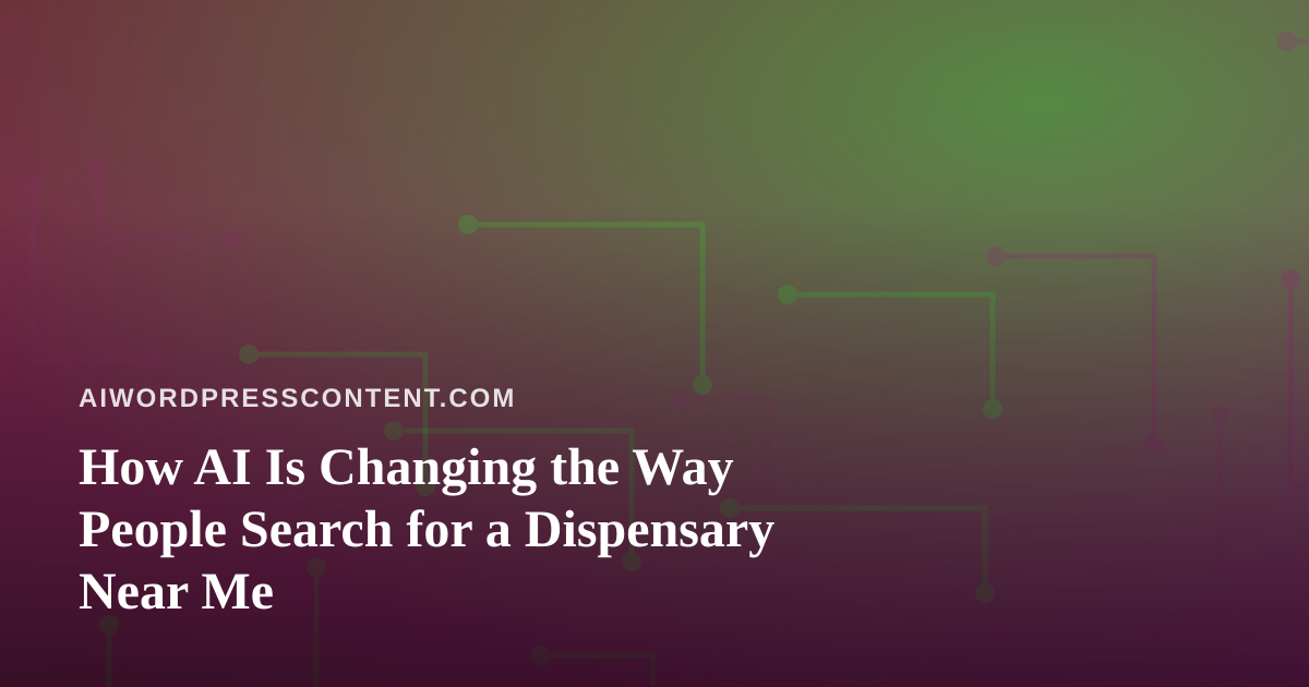 How AI Is Changing the Way People Search for a Dispensary Near Me