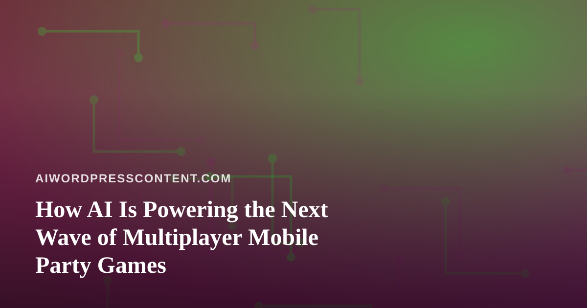How AI Is Powering the Next Wave of Multiplayer Mobile Party Games