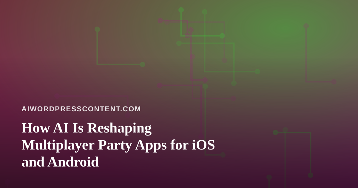 How AI Is Reshaping Multiplayer Party Apps for iOS and Android