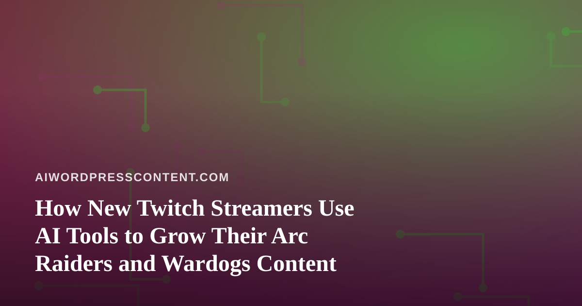 How New Twitch Streamers Use AI Tools to Grow Their Arc Raiders and Wardogs Content
