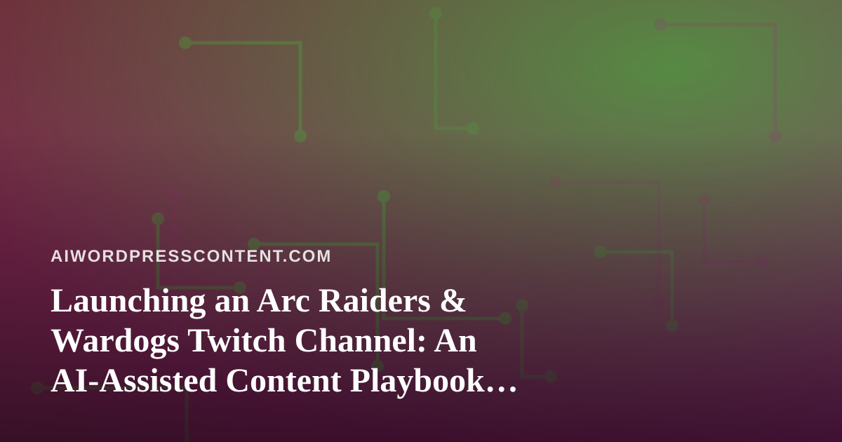 Launching an Arc Raiders & Wardogs Twitch Channel: An AI-Assisted Content Playbook for New Streamers