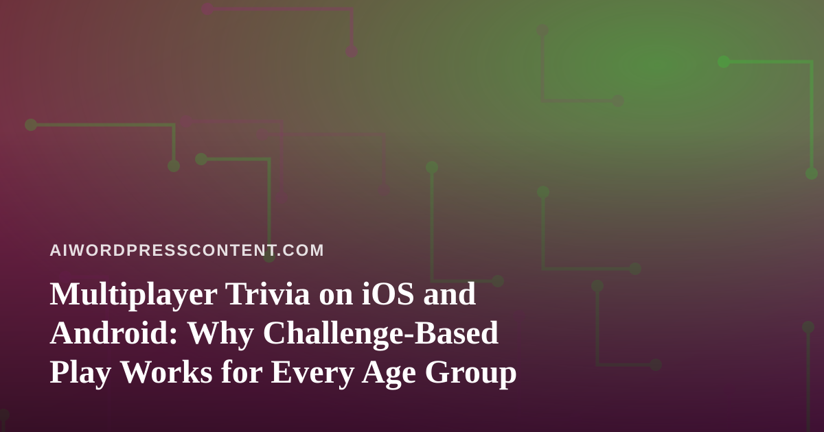 Multiplayer Trivia on iOS and Android: Why Challenge-Based Play Works for Every Age Group