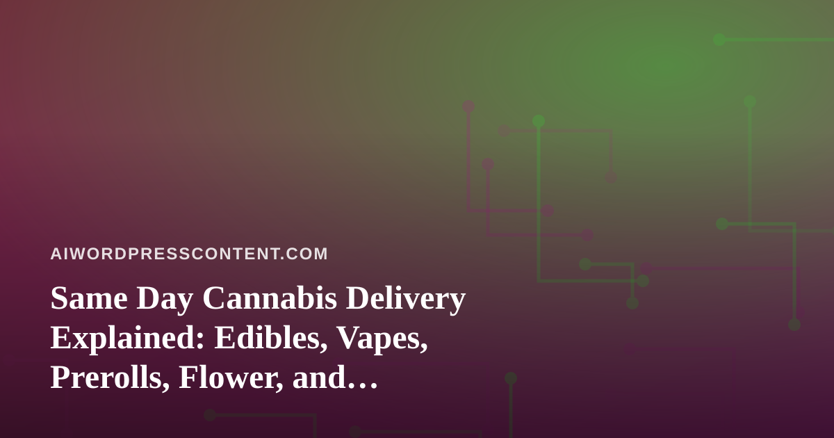 Same Day Cannabis Delivery Explained: Edibles, Vapes, Prerolls, Flower, and Concentrates